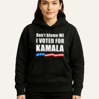 Dont Blame Me I Voted For Kamala Pro Harris Supporter Hoodie