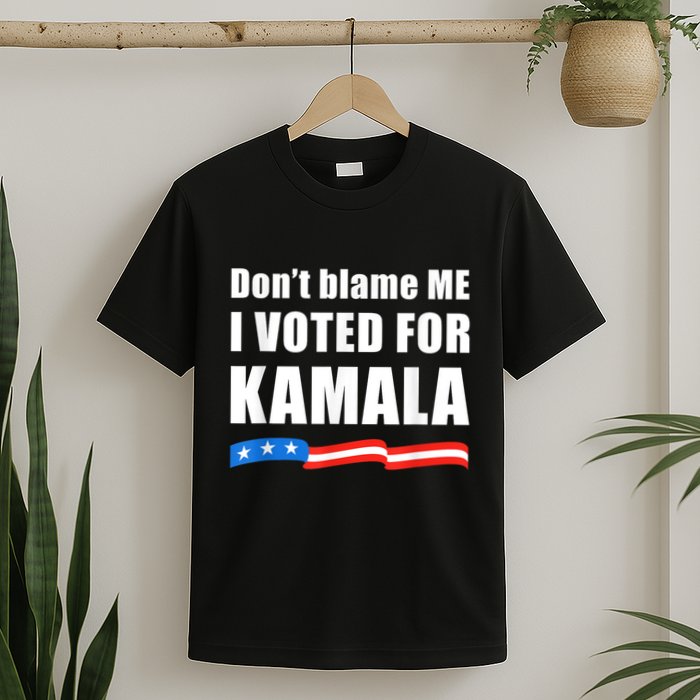 Dont Blame Me I Voted For Kamala Pro Harris Supporter T-Shirt