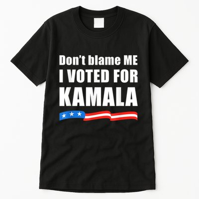 Dont Blame Me I Voted For Kamala Pro Harris Supporter Tall T-Shirt