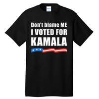 Dont Blame Me I Voted For Kamala Pro Harris Supporter Tall T-Shirt