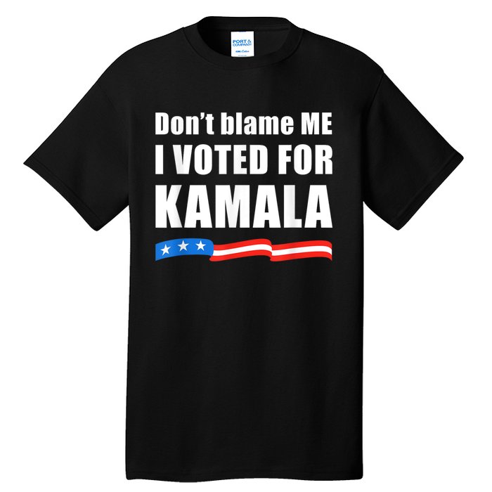 Dont Blame Me I Voted For Kamala Pro Harris Supporter Tall T-Shirt