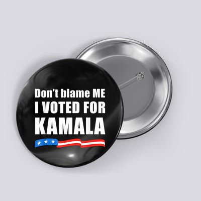 Dont Blame Me I Voted For Kamala Pro Harris Supporter Button