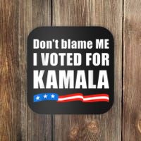 Dont Blame Me I Voted For Kamala Pro Harris Supporter Coaster