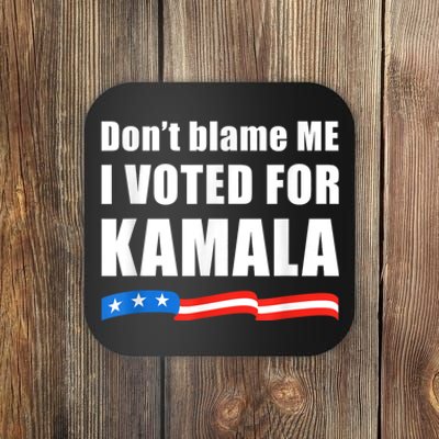 Dont Blame Me I Voted For Kamala Pro Harris Supporter Coaster