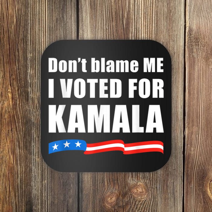 Dont Blame Me I Voted For Kamala Pro Harris Supporter Coaster