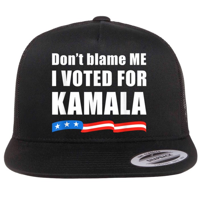 Dont Blame Me I Voted For Kamala Pro Harris Supporter Flat Bill Trucker Hat