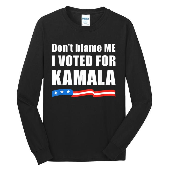 Dont Blame Me I Voted For Kamala Pro Harris Supporter Tall Long Sleeve T-Shirt