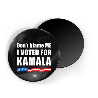 Dont Blame Me I Voted For Kamala Pro Harris Supporter Magnet