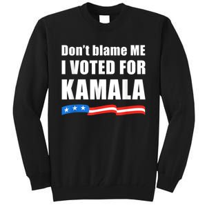 Dont Blame Me I Voted For Kamala Pro Harris Supporter Tall Sweatshirt