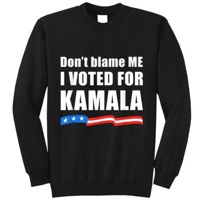Dont Blame Me I Voted For Kamala Pro Harris Supporter Tall Sweatshirt