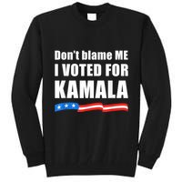 Dont Blame Me I Voted For Kamala Pro Harris Supporter Tall Sweatshirt