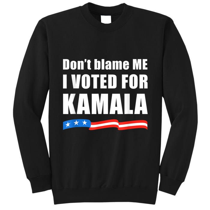 Dont Blame Me I Voted For Kamala Pro Harris Supporter Tall Sweatshirt