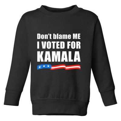 Dont Blame Me I Voted For Kamala Pro Harris Supporter Toddler Sweatshirt