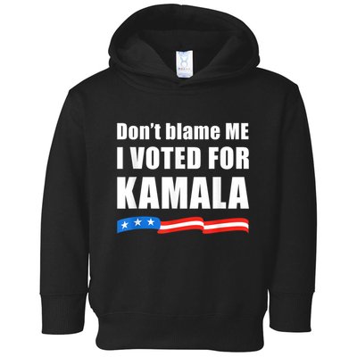 Dont Blame Me I Voted For Kamala Pro Harris Supporter Toddler Hoodie