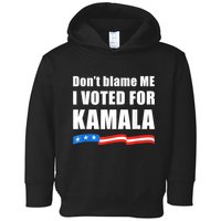 Dont Blame Me I Voted For Kamala Pro Harris Supporter Toddler Hoodie