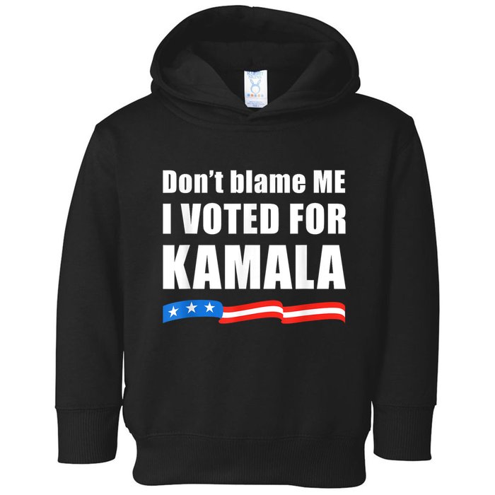 Dont Blame Me I Voted For Kamala Pro Harris Supporter Toddler Hoodie