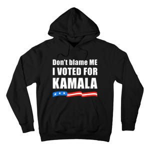 Dont Blame Me I Voted For Kamala Pro Harris Supporter Tall Hoodie