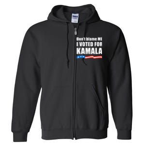 Dont Blame Me I Voted For Kamala Pro Harris Supporter Full Zip Hoodie