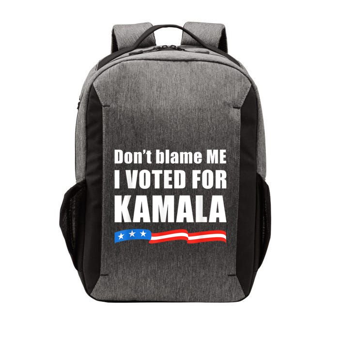 Dont Blame Me I Voted For Kamala Pro Harris Supporter Vector Backpack