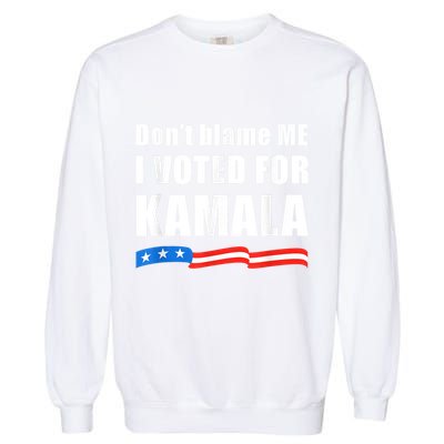 Dont Blame Me I Voted For Kamala Pro Harris Supporter Garment-Dyed Sweatshirt