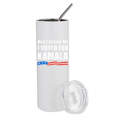 Dont Blame Me I Voted For Kamala Pro Harris Supporter Stainless Steel Tumbler