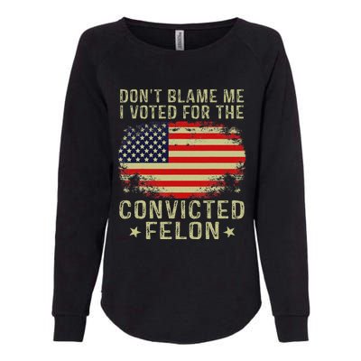 DonT Blame Me I Voted For The Convicted Felon Womens California Wash Sweatshirt