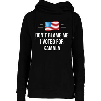 Dont Blame Me I Voted For Kamala Pro Harris Supporter Womens Funnel Neck Pullover Hood