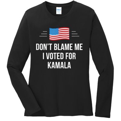 Dont Blame Me I Voted For Kamala Pro Harris Supporter Ladies Long Sleeve Shirt