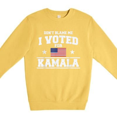 Dont Blame Me I Voted For Kamala Pro Harris Supporter Premium Crewneck Sweatshirt