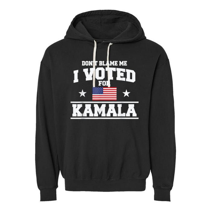 Dont Blame Me I Voted For Kamala Pro Harris Supporter Garment-Dyed Fleece Hoodie