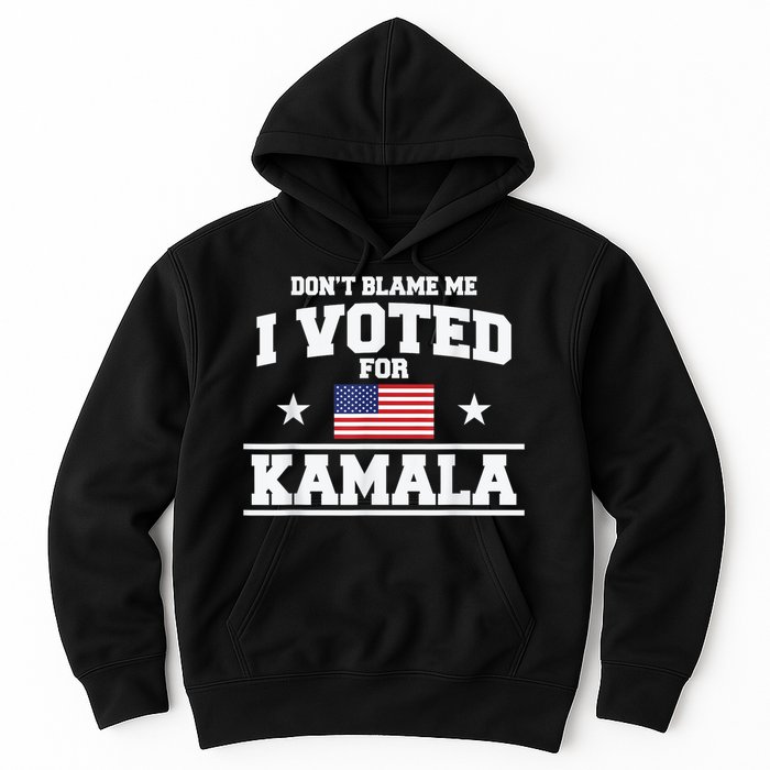 Dont Blame Me I Voted For Kamala Pro Harris Supporter Hoodie