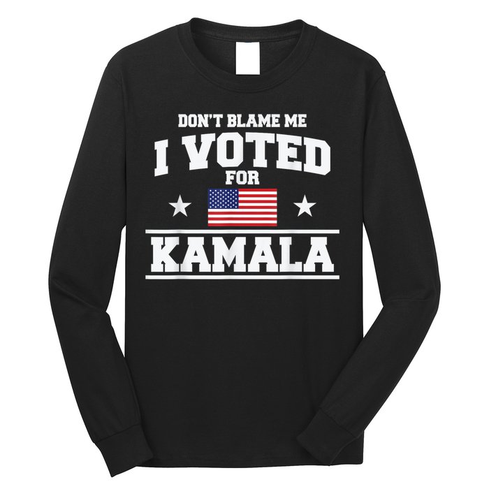 Dont Blame Me I Voted For Kamala Pro Harris Supporter Long Sleeve Shirt