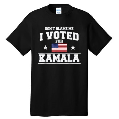 Dont Blame Me I Voted For Kamala Pro Harris Supporter Tall T-Shirt