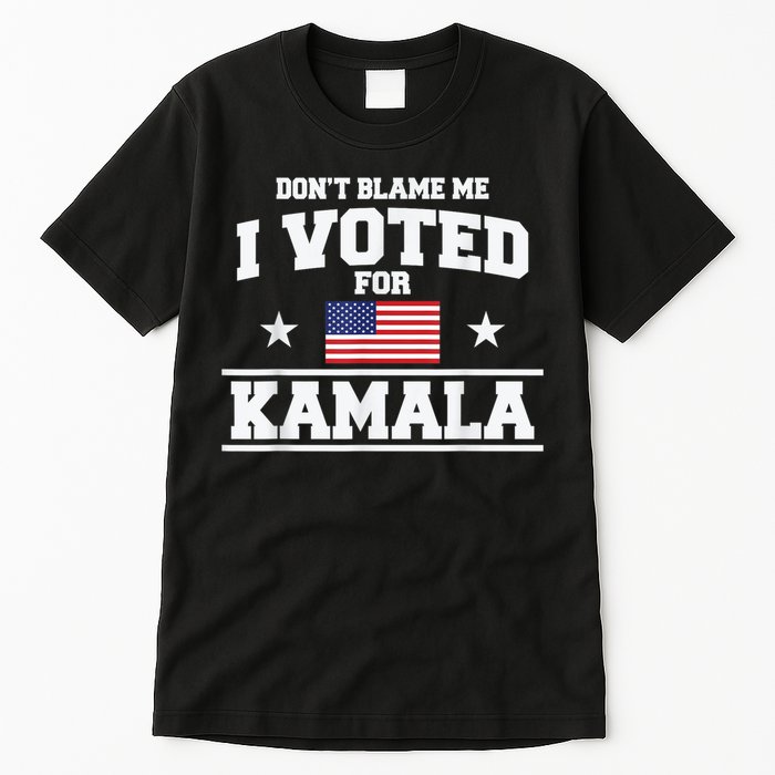 Dont Blame Me I Voted For Kamala Pro Harris Supporter Tall T-Shirt