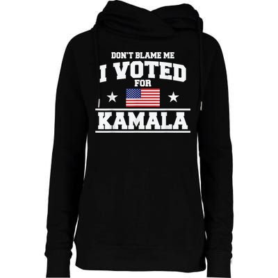 Dont Blame Me I Voted For Kamala Pro Harris Supporter Womens Funnel Neck Pullover Hood