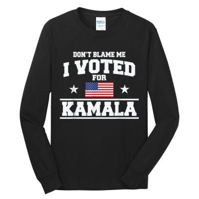Dont Blame Me I Voted For Kamala Pro Harris Supporter Tall Long Sleeve T-Shirt