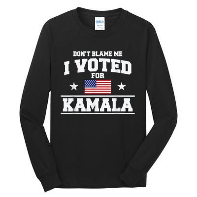 Dont Blame Me I Voted For Kamala Pro Harris Supporter Tall Long Sleeve T-Shirt