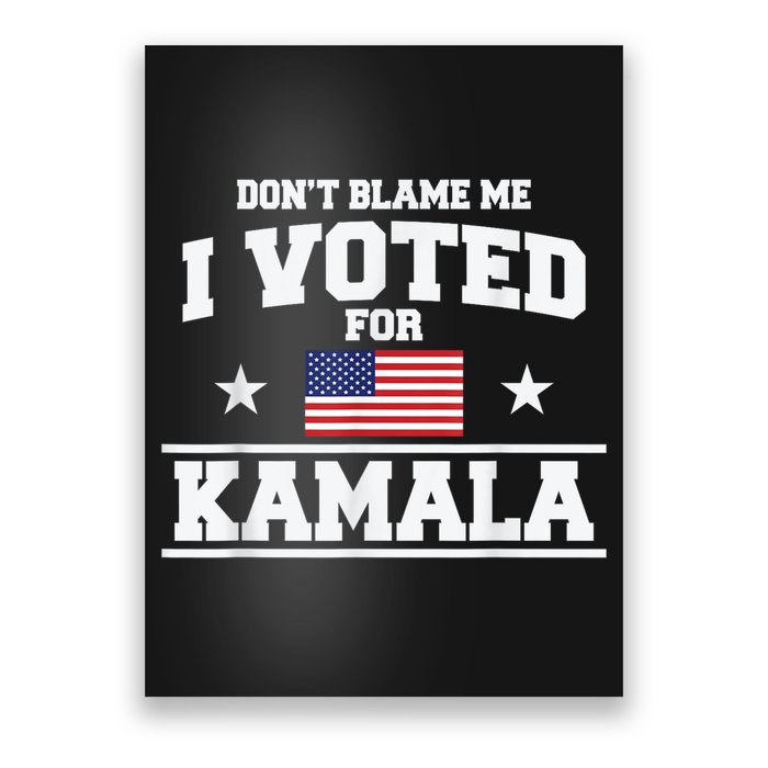 Dont Blame Me I Voted For Kamala Pro Harris Supporter Poster