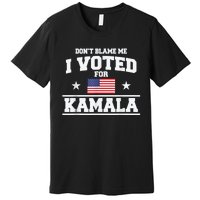 Dont Blame Me I Voted For Kamala Pro Harris Supporter Premium T-Shirt