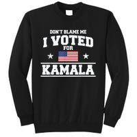 Dont Blame Me I Voted For Kamala Pro Harris Supporter Tall Sweatshirt