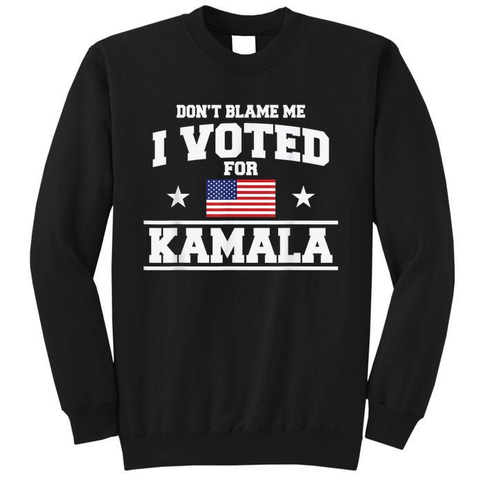 Dont Blame Me I Voted For Kamala Pro Harris Supporter Tall Sweatshirt