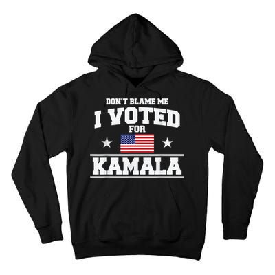 Dont Blame Me I Voted For Kamala Pro Harris Supporter Tall Hoodie