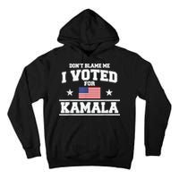 Dont Blame Me I Voted For Kamala Pro Harris Supporter Tall Hoodie