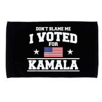 Dont Blame Me I Voted For Kamala Pro Harris Supporter Microfiber Hand Towel