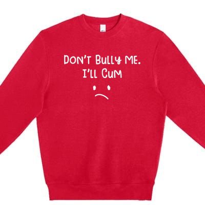 Dont Bull Me Ill Come Funny Sarcastic Premium Crewneck Sweatshirt