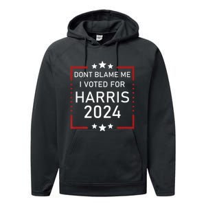 Dont Blame Me I Voted For Kamala Pro Harris Supporter Performance Fleece Hoodie