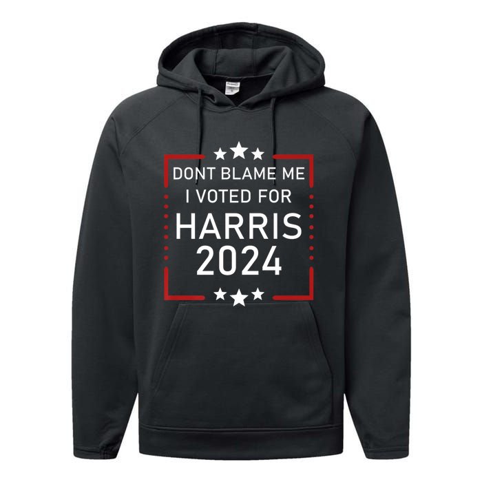 Dont Blame Me I Voted For Kamala Pro Harris Supporter Performance Fleece Hoodie