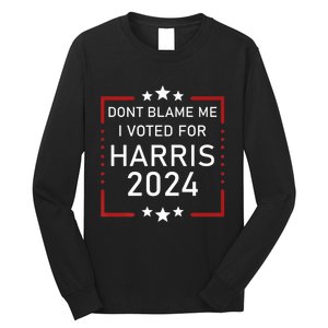 Dont Blame Me I Voted For Kamala Pro Harris Supporter Long Sleeve Shirt