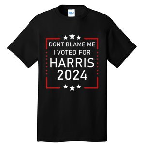 Dont Blame Me I Voted For Kamala Pro Harris Supporter Tall T-Shirt