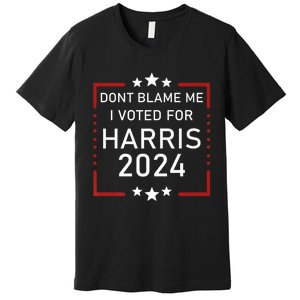 Dont Blame Me I Voted For Kamala Pro Harris Supporter Premium T-Shirt